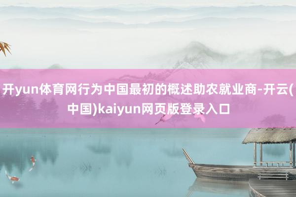 开yun体育网行为中国最初的概述助农就业商-开云(中国)kaiyun网页版登录入口