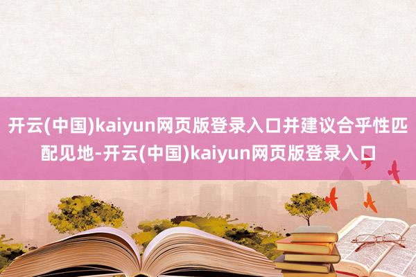 开云(中国)kaiyun网页版登录入口并建议合乎性匹配见地-开云(中国)kaiyun网页版登录入口
