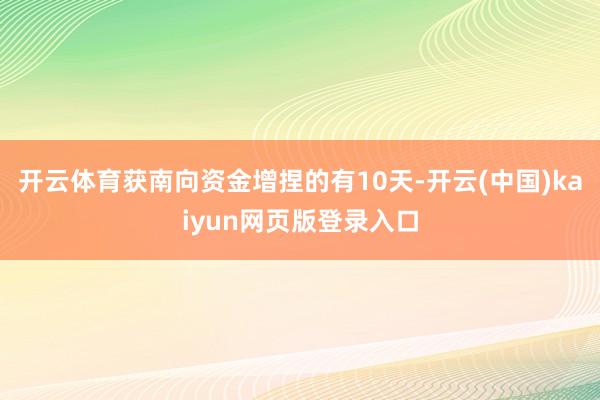 开云体育获南向资金增捏的有10天-开云(中国)kaiyun网页版登录入口