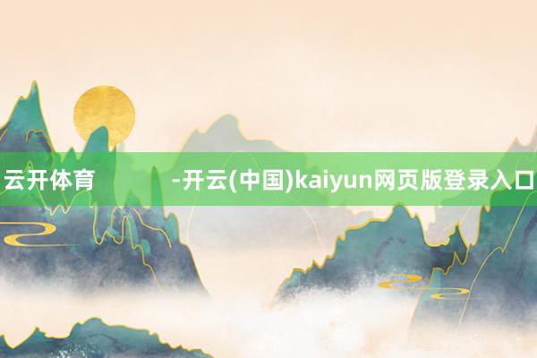 云开体育            -开云(中国)kaiyun网页版登录入口