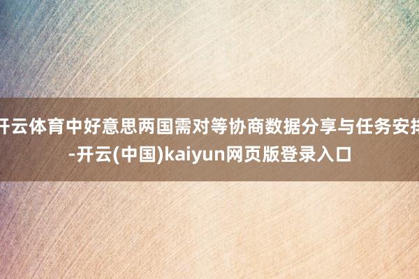 开云体育中好意思两国需对等协商数据分享与任务安排-开云(中国)kaiyun网页版登录入口