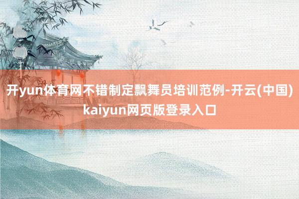 开yun体育网不错制定飘舞员培训范例-开云(中国)kaiyun网页版登录入口