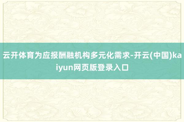 云开体育为应报酬融机构多元化需求-开云(中国)kaiyun网页版登录入口