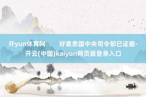 开yun体育网        好意思国中央司令部已证据-开云(中国)kaiyun网页版登录入口