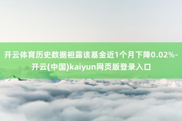 开云体育历史数据袒露该基金近1个月下降0.02%-开云(中国)kaiyun网页版登录入口